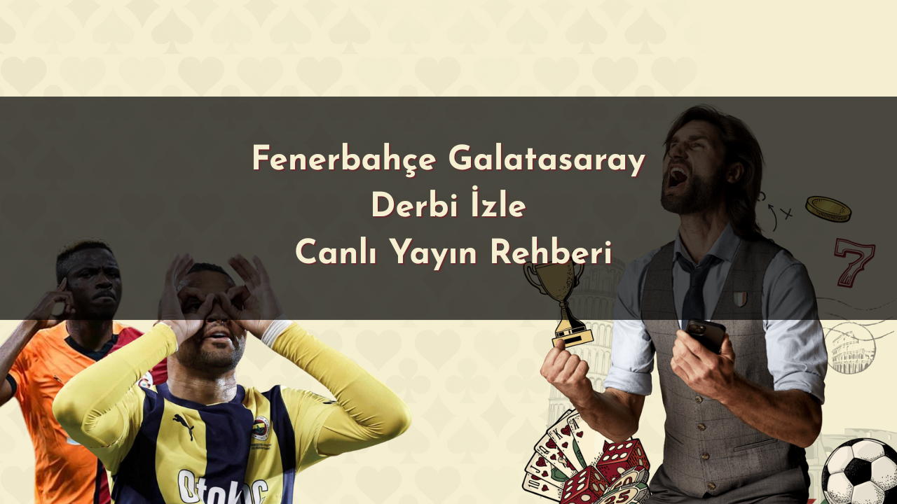 Fenerbahçe Galatasaray Derbi İzle: Canlı Yayın Rehberi [Tüm Seçenekler 2025]